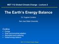 1 MET 112 Global Climate Change MET 112 Global Climate Change - Lecture 2 The Earth’s Energy Balance Dr. Eugene Cordero San Jose State University Outline.