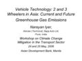 Vehicle Technology: 2 and 3 Wheelers in Asia: Current and Future Greenhouse Gas Emissions Narayan Iyer, Adviser (Technical), Bajaj Auto Ltd, Pune, India.