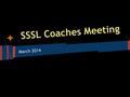 SSSL Coaches Meeting March 2014. Agenda 1.Sportsmanship 1.Game Management & Rules of Play 1.Administration.