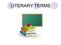 LITERARY TERMS. Literary Terms Characters  People in a story, play, novel  Major Characters most important  Minor Characters less important.