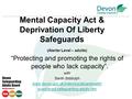 Mental Capacity Act & Deprivation Of Liberty Safeguards (Alerter Level – adults) “Protecting and promoting the rights of people who lack capacity”. with.