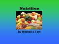 Nutrition By Mitchell & Tom. Carbohydrates Most foods contain carbohydrates give energy to the body These are also called simple sugars Your body breaks.