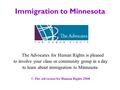 Immigration to Minnesota The Advocates for Human Rights is pleased to involve your class or community group in a day to learn about immigration to Minnesota.