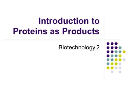 Introduction to Proteins as Products Biotechnology 2.