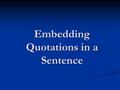 Embedding Quotations in a Sentence. Each piece of quoted material in a paragraph must have a transition that gives the context and background for that.