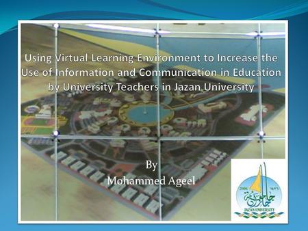 By Mohammed Ageel. Aim of the Study Investigating the current level of ICT usage in Jazan University Design and Implement CPD Programme for University.
