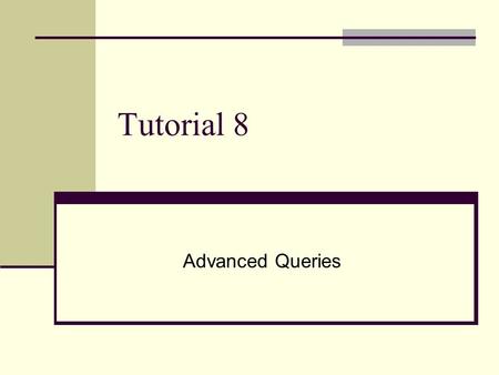 Tutorial 8 Advanced Queries. Notes Switch to new database! Tutorial.08 folder Only Session 8.1 and 8.2.