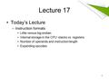 Lecture 17 Today’s Lecture –Instruction formats Little versus big endian Internal storage in the CPU: stacks vs. registers Number of operands and instruction.