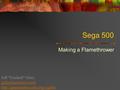 Sega 500 Making a Flamethrower Jeff “Ezeikeil” Giles