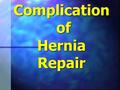 Complication of Hernia Repair Objectiv e To study the incidence of the complication of the indirect inguinal hernia repair To study the incidence of.