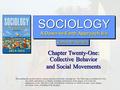 SOCIOLOGY A Down-to-Earth Approach 8/e SOCIOLOGY Chapter Twenty-One: Collective Behavior and Social Movements This multimedia product and its contents.