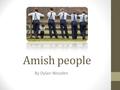 Amish people By Dylan Wooden. Amish Beliefs All aspects of Amish life are dictated by a list of written or oral rules, known as Ordnung, which outlines.