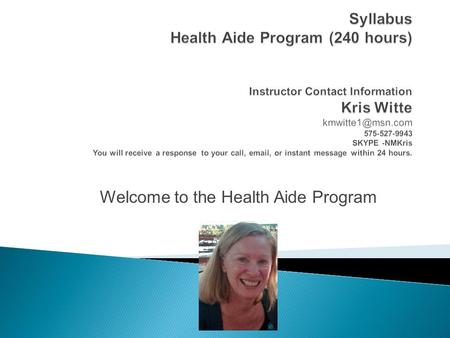 Welcome to the Health Aide Program.  If you are a caring person who likes to help people, this course will prepare you to help the health care team provide.