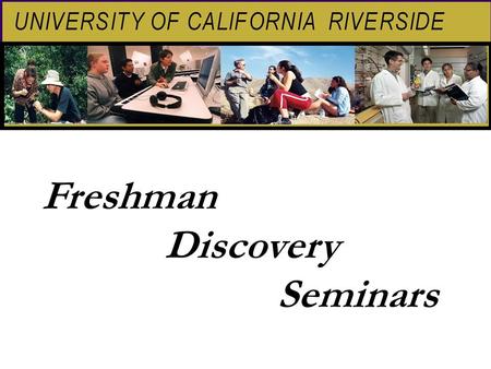 Freshman Discovery Seminars. Discovery Seminars will engage freshmen in a highly interactive classroom experience with a small group of peers and a faculty.