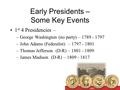 Early Presidents – Some Key Events 1 st 4 Presidencies – –George Washington (no party) – 1789 - 1797 –John Adams (Federalist) – 1797 - 1801 –Thomas Jefferson.