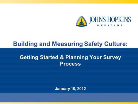 Building and Measuring Safety Culture: Getting Started & Planning Your Survey Process January 10, 2012.