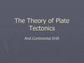 The Theory of Plate Tectonics And Continental Drift.