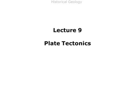 Historical Geology Lecture 9 Plate Tectonics. Historical Geology IPangaea IIEvidence of Continental Movement A.Geomorphology B.Fossil Record C.Paleoclimate.