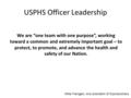 USPHS Officer Leadership We are “one team with one purpose”, working toward a common and extremely important goal – to protect, to promote, and advance.