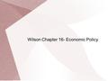 Wilson Chapter 16- Economic Policy. Introduction 1.The politics of deficit spending A. 1999 / 2000 financial miracle (first surplus since 1969) 2. Uniform.