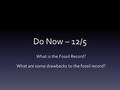 Do Now – 12/5 What is the Fossil Record? What are some drawbacks to the fossil record?