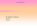 Operating Systems Dr. Raihan Ur Rasool BICSE-3 Credits: 3.