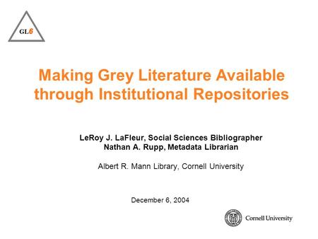 Making Grey Literature Available through Institutional Repositories LeRoy J. LaFleur, Social Sciences Bibliographer Nathan A. Rupp, Metadata Librarian.