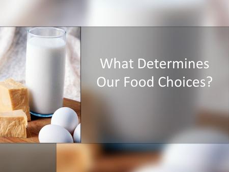 What Determines Our Food Choices?. Food Biography List 5 food likes and 5 food dislikes List 5 food likes and 5 food dislikes Choose 1 from each column.