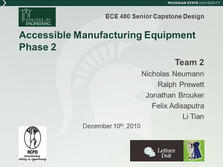 Accessible Manufacturing Equipment Phase 2 Team 2 Nicholas Neumann Ralph Prewett Jonathan Brouker Felix Adisaputra Li Tian December 10 th, 2010 ECE 480.
