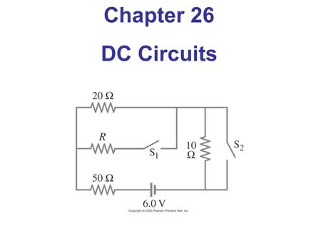 Chapter 26 DC Circuits. Units of Chapter 26 26.1 EMF and Terminal Voltage - 1, 2 26.2 Resistors in Series and in Parallel - 3, 4, 5, 6, 7 26.3 Kirchhoff’s.