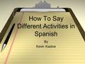 How To Say Different Activities in Spanish By Kevin Kazlow.