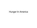 Hunger In America. In 2008 49.1 million Americans lack the means to regularly put enough nutritious food on the table. They are food insecure and struggle.