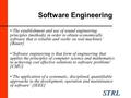 Software Engineering ‘The establishment and use of sound engineering principles (methods) in order to obtain economically software that is reliable and.