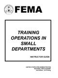 TRAINING OPERATIONS IN SMALL DEPARTMENTS INSTRUCTOR GUIDE UNITED STATES FIRE ADMINISTRATION NATIONAL FIRE ACADEMY 2nd Edition, 1st Printing FEMA.