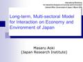 Masaru Aoki (Japan Research Institute) Long-term, Multi-sectoral Model for Interaction on Economy and Environment of Japan International Workshop for Interactive.