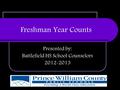 Freshman Year Counts Presented by: Battlefield HS School Counselors 2012-2013.