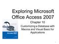 11 Chapter 10 Customizing a Database with Macros and Visual Basic for Applications Exploring Microsoft Office Access 2007.
