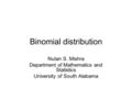 Binomial distribution Nutan S. Mishra Department of Mathematics and Statistics University of South Alabama.