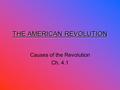 THE AMERICAN REVOLUTION Causes of the Revolution Ch. 4.1.