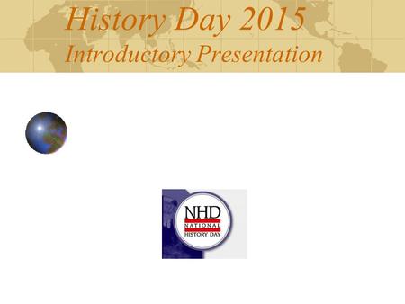 History Day 2015 Introductory Presentation. What is History Day? It is an exciting way for students to study and learn about historical issues, ideas,