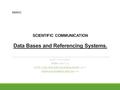 SCIENTIFIC COMMUNICATION Data Bases and Referencing Systems. الدكتورة أسماء الصالح رقم المكتب 5T201 الموقع :