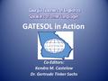 GATESOL in Action Co-Editors: Kendra M. Castelow Dr. Gertrude Tinker Sachs.
