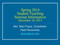 Spring 2014 Student Teaching Seminar Information December 10, 2013 Mrs. Staci Fuqua, Coordinator Field Placements