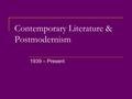 Contemporary Literature & Postmodernism 1939 – Present.