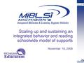 Scaling up and sustaining an integrated behavior and reading schoolwide model of supports November 18, 2008.