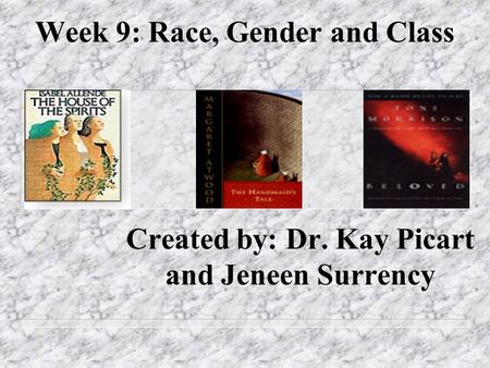 Week 9: Race, Gender and Class Created by: Dr. Kay Picart and Jeneen Surrency.
