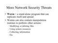 More Network Security Threats Worm = a stand-alone program that can replicate itself and spread Worms can also contain manipulation routines to perform.