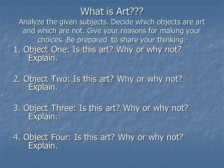 What is Art??? Analyze the given subjects. Decide which objects are art and which are not. Give your reasons for making your choices. Be prepared to share.