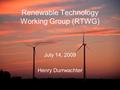 1 Renewable Technology Working Group (RTWG) July 14, 2009 Henry Durrwachter.