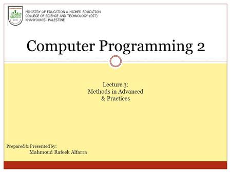 Computer Programming 2 Lecture 3: Methods in Advanced & Practices Prepared & Presented by: Mahmoud Rafeek Alfarra MINISTRY OF EDUCATION & HIGHER EDUCATION.
